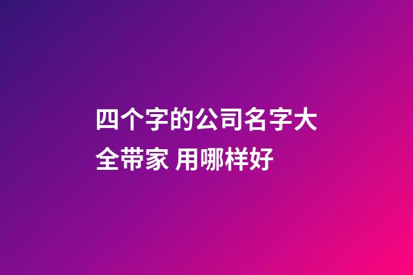 四个字的公司名字大全带家 用哪样好-第1张-公司起名-玄机派